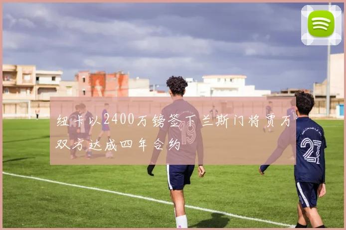 纽卡以2400万镑签下兰斯门将贾万双方达成四年合约
