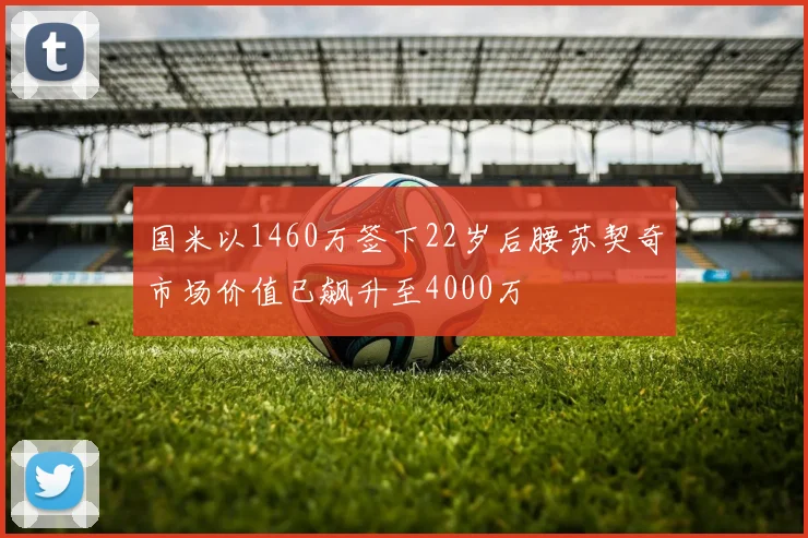 国米以1460万签下22岁后腰苏契奇市场价值已飙升至4000万